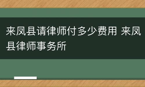 来凤县请律师付多少费用 来凤县律师事务所