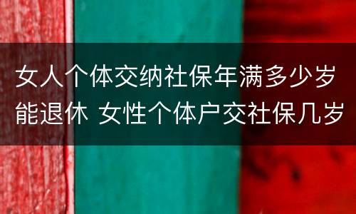 女人个体交纳社保年满多少岁能退休 女性个体户交社保几岁可以退休