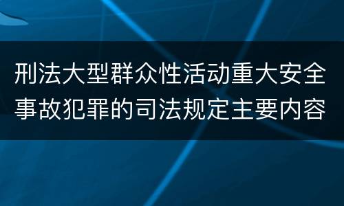 刑法大型群众性活动重大安全事故犯罪的司法规定主要内容都有哪些