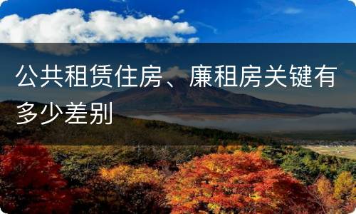 公共租赁住房、廉租房关键有多少差别