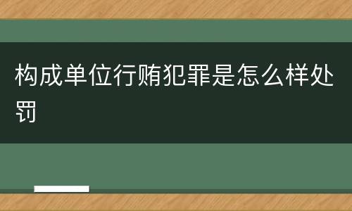 构成单位行贿犯罪是怎么样处罚