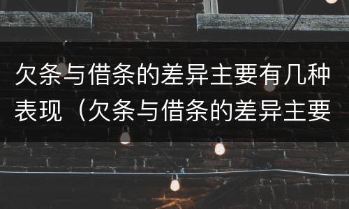 欠条与借条的差异主要有几种表现（欠条与借条的差异主要有几种表现情况）