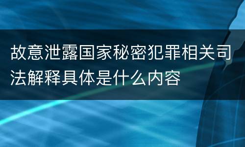 故意泄露国家秘密犯罪相关司法解释具体是什么内容