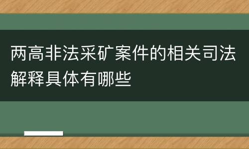 两高非法采矿案件的相关司法解释具体有哪些