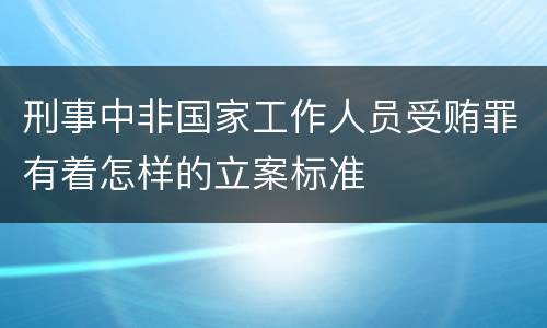 刑事中非国家工作人员受贿罪有着怎样的立案标准
