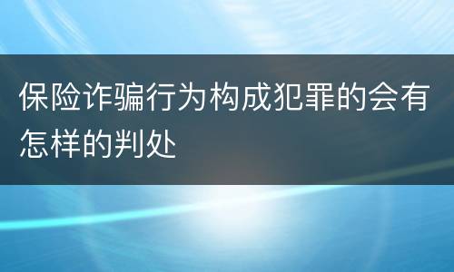 保险诈骗行为构成犯罪的会有怎样的判处