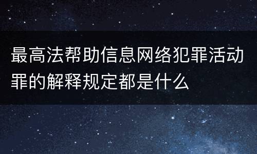 最高法帮助信息网络犯罪活动罪的解释规定都是什么