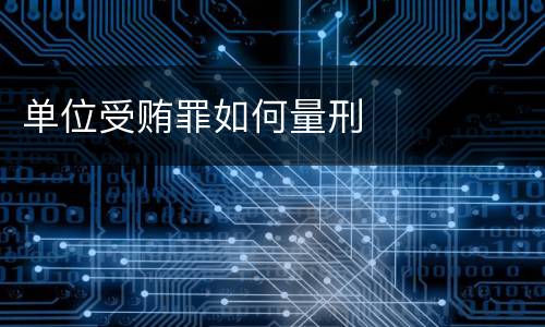 单位受贿罪如何量刑