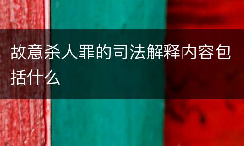 故意杀人罪的司法解释内容包括什么