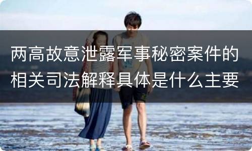 两高故意泄露军事秘密案件的相关司法解释具体是什么主要规定