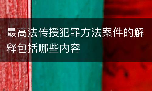 最高法传授犯罪方法案件的解释包括哪些内容