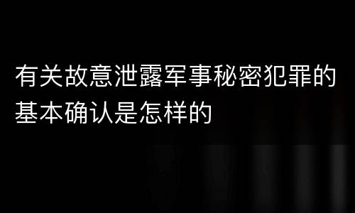 有关故意泄露军事秘密犯罪的基本确认是怎样的