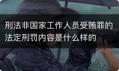 刑法非国家工作人员受贿罪的法定刑罚内容是什么样的