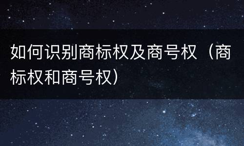 如何识别商标权及商号权（商标权和商号权）