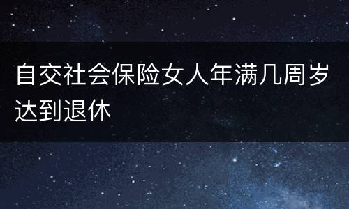自交社会保险女人年满几周岁达到退休
