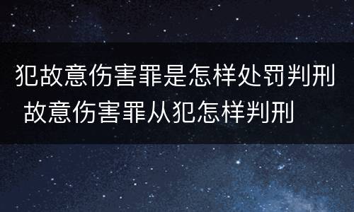 犯故意伤害罪是怎样处罚判刑 故意伤害罪从犯怎样判刑