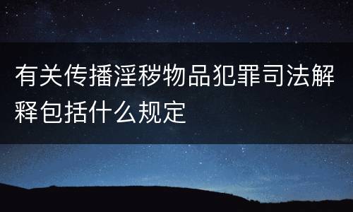 有关传播淫秽物品犯罪司法解释包括什么规定