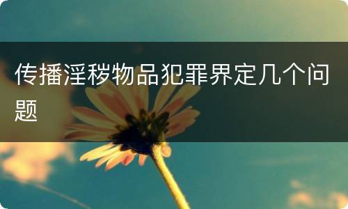 传播淫秽物品犯罪界定几个问题