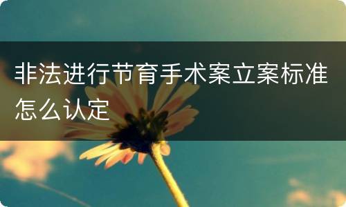 非法进行节育手术案立案标准怎么认定