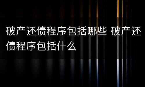 破产还债程序包括哪些 破产还债程序包括什么
