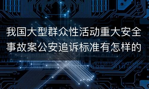 我国大型群众性活动重大安全事故案公安追诉标准有怎样的规定
