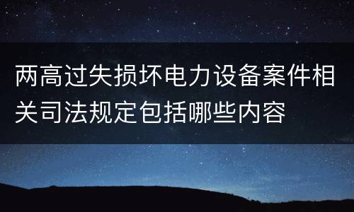 两高过失损坏电力设备案件相关司法规定包括哪些内容