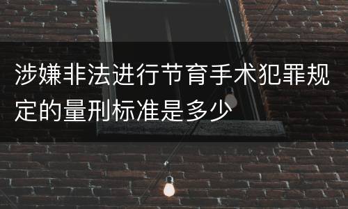涉嫌非法进行节育手术犯罪规定的量刑标准是多少