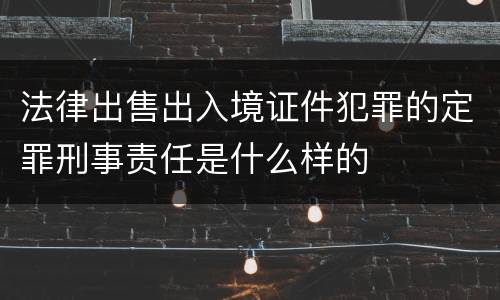 法律出售出入境证件犯罪的定罪刑事责任是什么样的