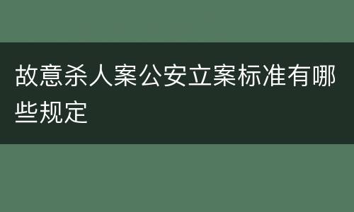 故意杀人案公安立案标准有哪些规定