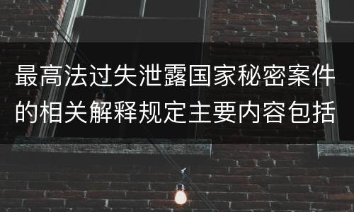 最高法过失泄露国家秘密案件的相关解释规定主要内容包括什么