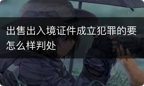 出售出入境证件成立犯罪的要怎么样判处