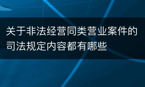 关于非法经营同类营业案件的司法规定内容都有哪些
