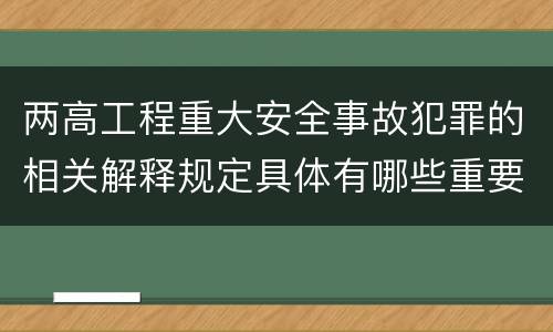 两高工程重大安全事故犯罪的相关解释规定具体有哪些重要内容