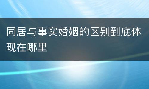 同居与事实婚姻的区别到底体现在哪里