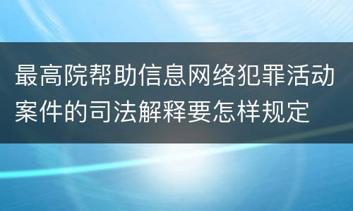 最高院帮助信息网络犯罪活动案件的司法解释要怎样规定