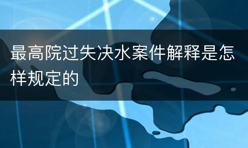 最高院过失决水案件解释是怎样规定的