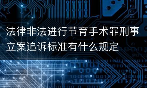 法律非法进行节育手术罪刑事立案追诉标准有什么规定