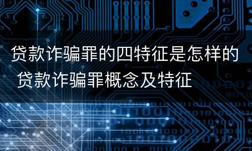 贷款诈骗罪的四特征是怎样的 贷款诈骗罪概念及特征