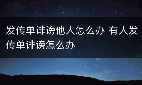 发传单诽谤他人怎么办 有人发传单诽谤怎么办