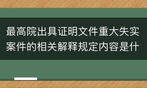 最高院出具证明文件重大失实案件的相关解释规定内容是什么
