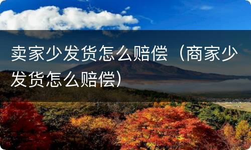 卖家少发货怎么赔偿（商家少发货怎么赔偿）