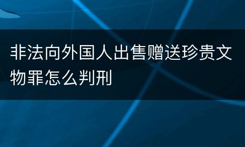 非法向外国人出售赠送珍贵文物罪怎么判刑