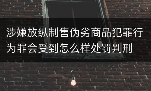 涉嫌放纵制售伪劣商品犯罪行为罪会受到怎么样处罚判刑