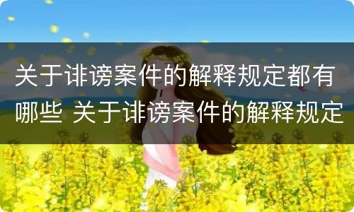 关于诽谤案件的解释规定都有哪些 关于诽谤案件的解释规定都有哪些规定