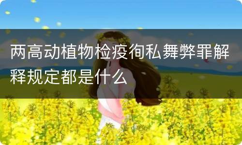 两高动植物检疫徇私舞弊罪解释规定都是什么