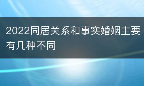 2022同居关系和事实婚姻主要有几种不同