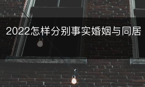 2022怎样分别事实婚姻与同居