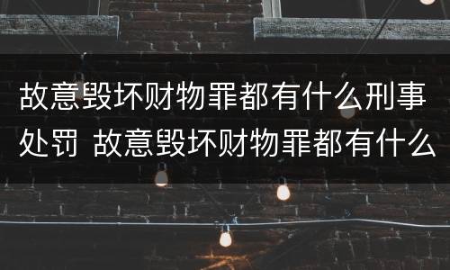故意毁坏财物罪都有什么刑事处罚 故意毁坏财物罪都有什么刑事处罚行为