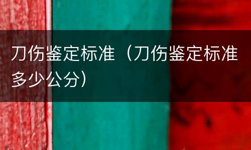 刀伤鉴定标准（刀伤鉴定标准多少公分）