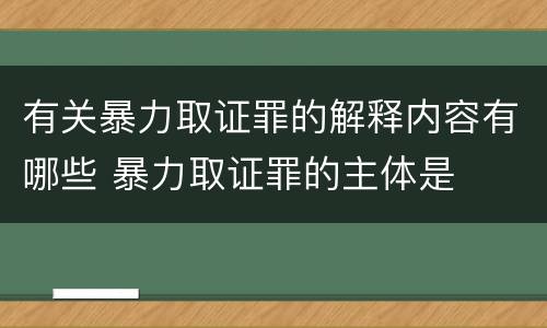 有关暴力取证罪的解释内容有哪些 暴力取证罪的主体是